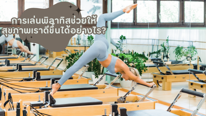 การเล่นพิลาทิส ช่วยให้สุขภาพเราดีขึ้นได้อย่างไร